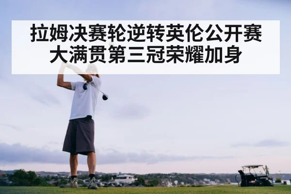 拉姆决赛轮逆转英伦公开赛大满贯第三冠荣耀加身